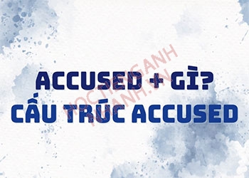 Sau accused + gì? Cấu trúc accused và bài tập áp dụng