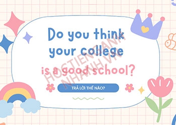Do you think your college is a good school nghĩa là gì? Cách trả lời chuẩn