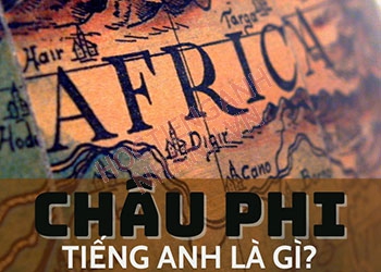 Châu Phi tiếng Anh là gì? Các cụm từ liên quan