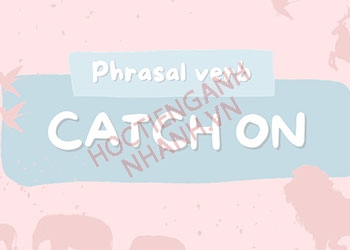 Catch on nghĩa là gì? Các dạng phrasal verb với catch