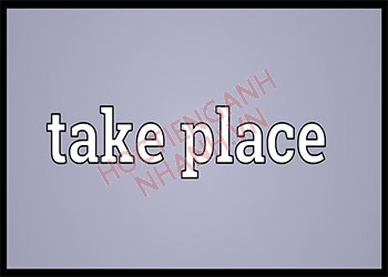 Take place là gì? Cách dùng Take place chuẩn của người Anh