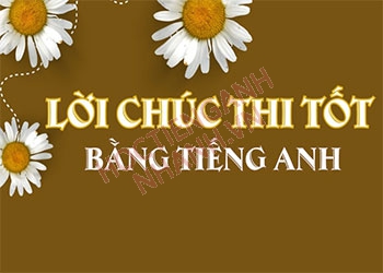 Tổng hợp lời chúc thi tốt bằng tiếng Anh hay và ý nghĩa