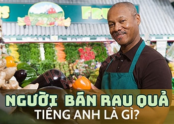 Người bán rau quả tiếng Anh là gì? Cách đọc và ví dụ liên quan