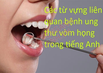 Ung thư vòm họng tiếng Anh là gì? Học phát âm của người bản xứ